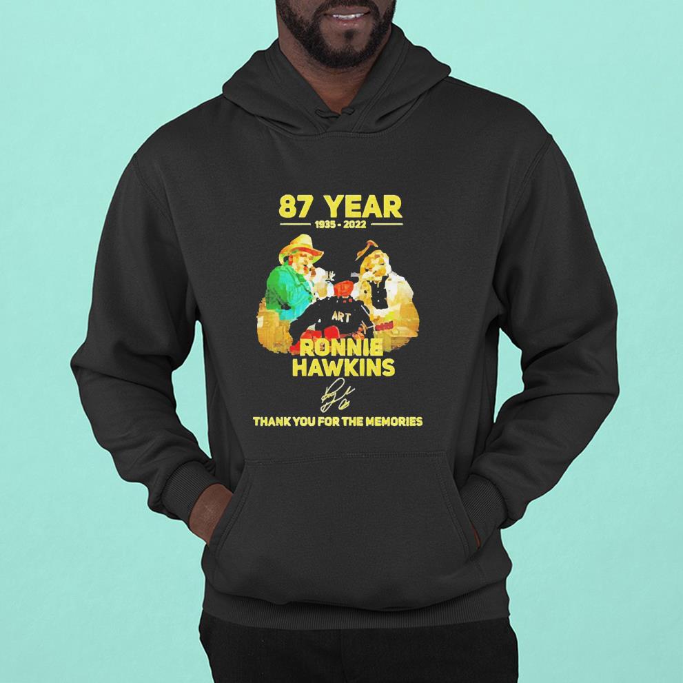 hh66 87 year 1935 2022 ronnie hawkins thank you for the memories shirt hoodie - 87 year 1935 2022 ronnie hawkins thank you for the memories shirt
