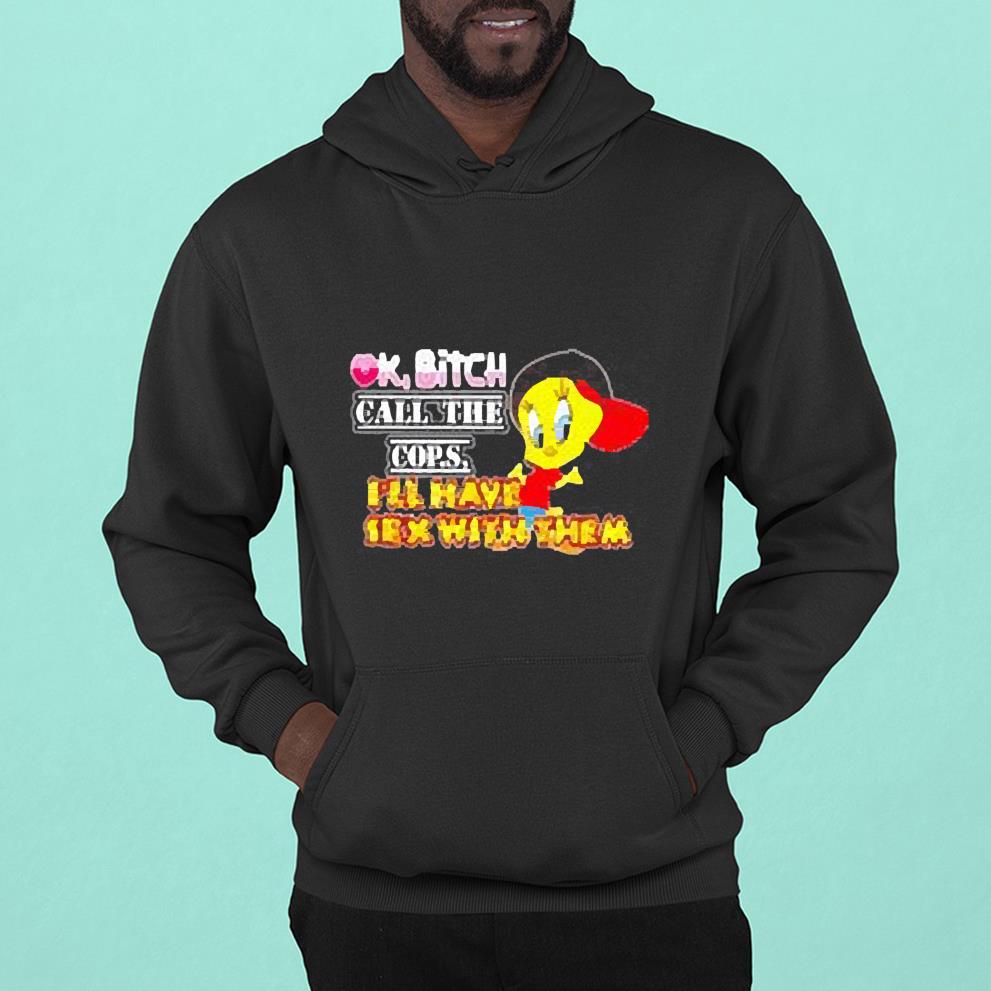 hh66 ok bitch call the cops i ll have sex with them shirt hoodie - Ok Bitch Call The Cops I’ll Have Sex With Them shirt
