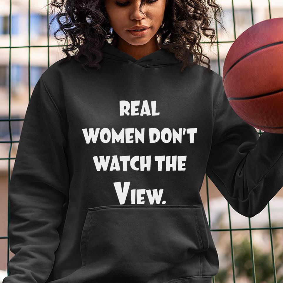 Real women don’t watch the view shirt