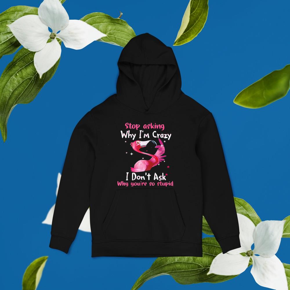 Flamingo Stop Asking Why I’m Crazy Lover Shirt 1