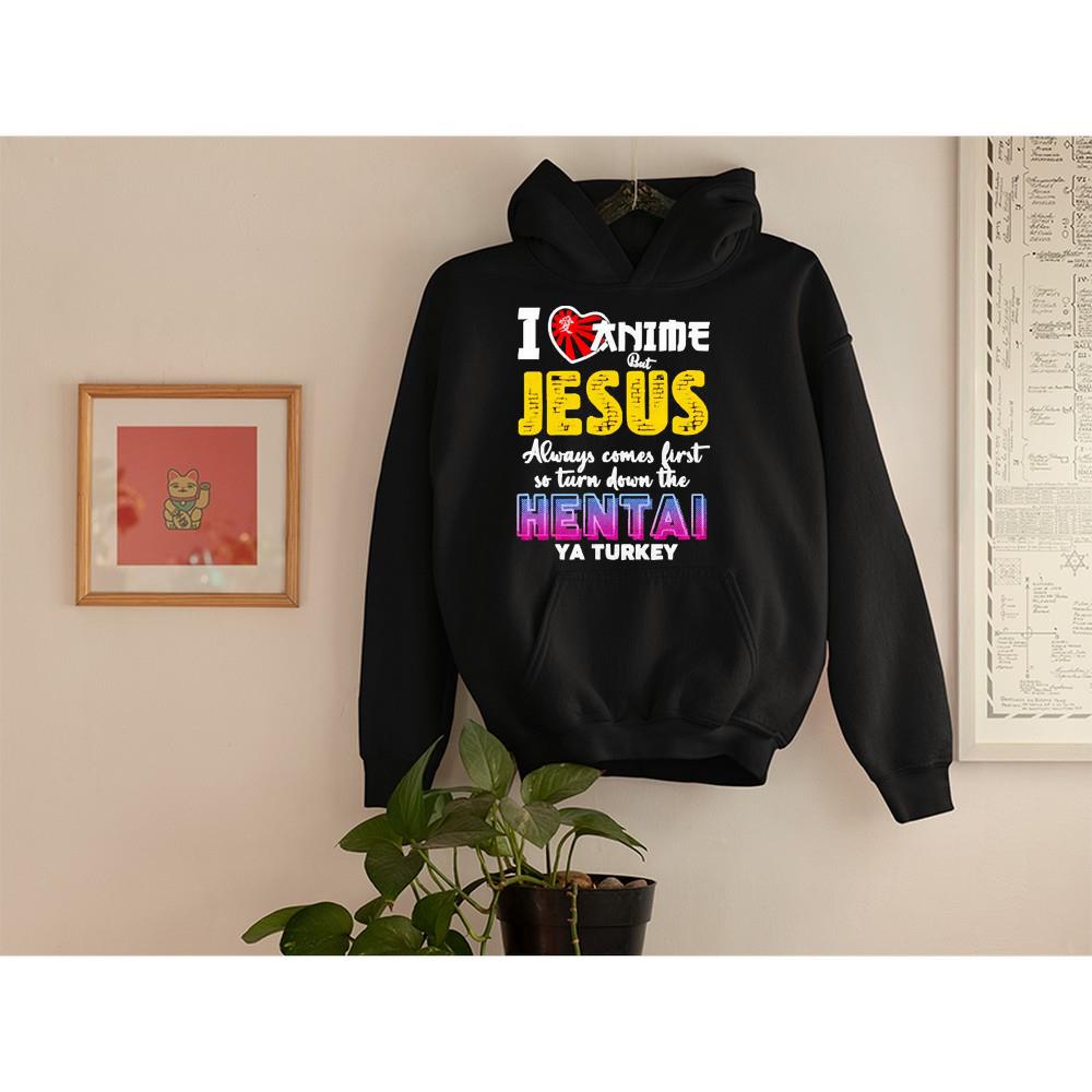 I love anime but jesus always come first so turn down the hentai ya turkey shirt