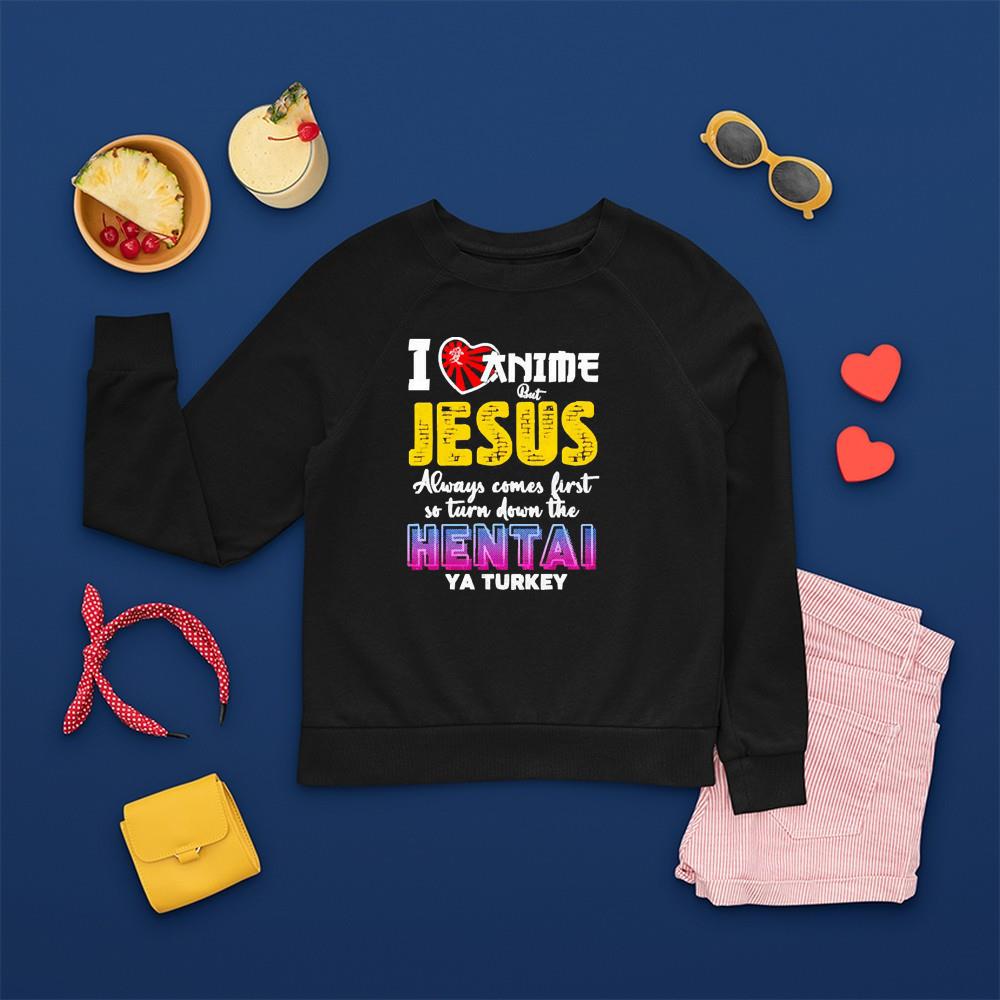 I love anime but jesus always come first so turn down the hentai ya turkey shirt