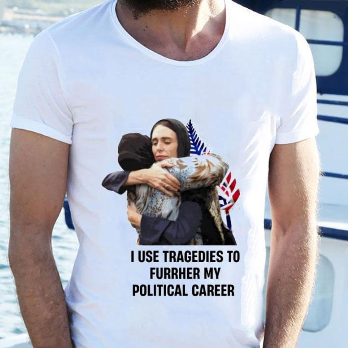 I Use Tragedies To Further My Political Career Shirt