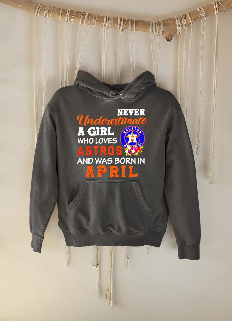 hh84 never underestimate a girl who loves astros and was born in april shirt hoodie - Never underestimate a girl who loves Astros and was born in April shirt