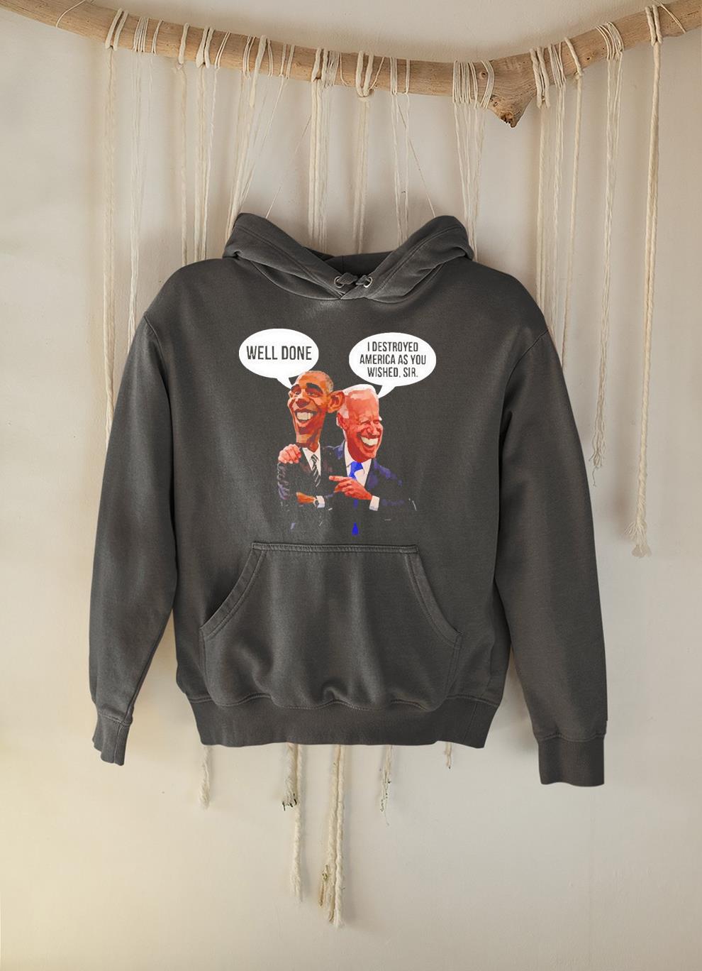 hh84 obama well done and biden i destroyed america as you wished sir shirt hoodie - Obama Well done and Biden I destroyed America as you wished sir shirt