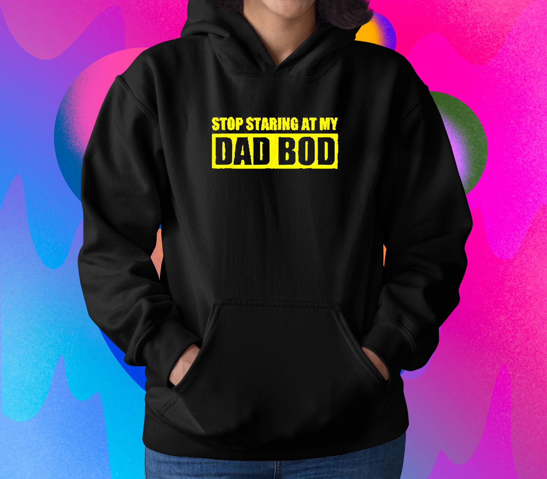 Stop staring at my dad bod shirt 1 MOTHERDAYSHIRTS NEWS