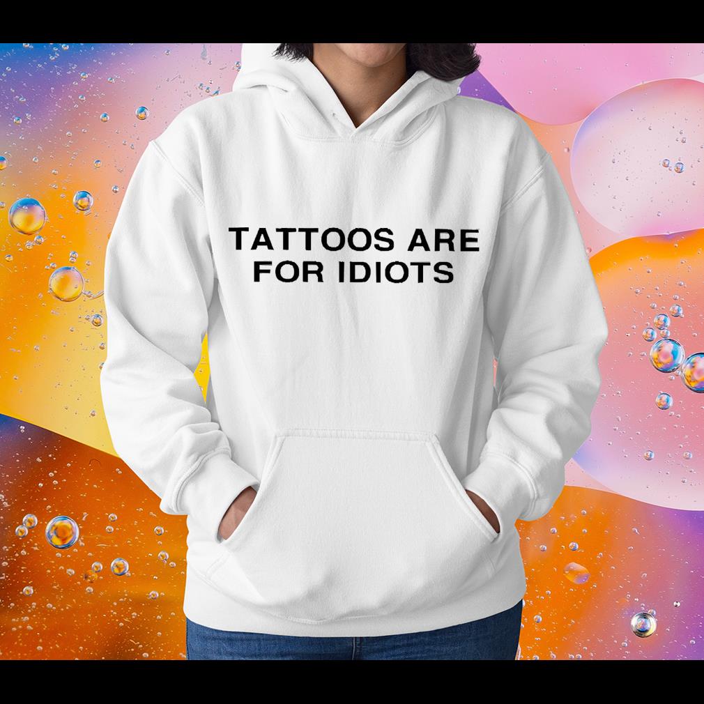 Tattoos Are For Idiots Shirt 14 Doctorherotee News