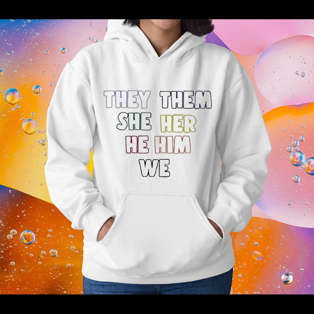 hh86 they them she her he him we shirt hoodie - They Them She Her He Him We Shirt