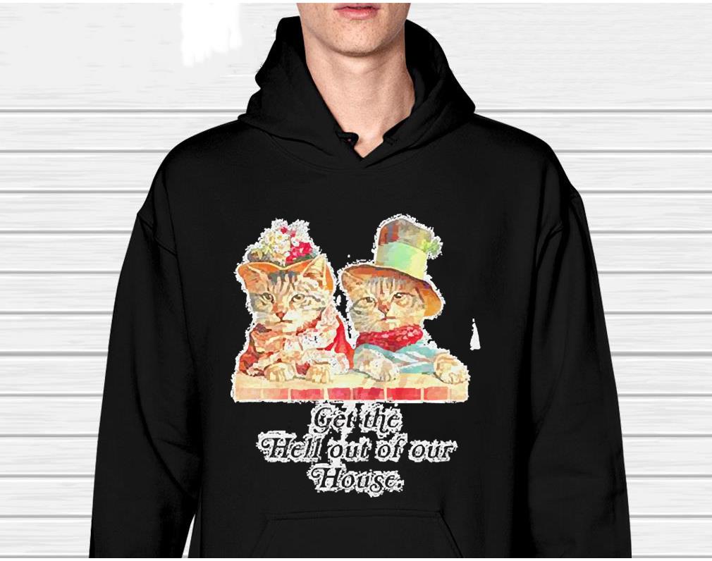 Double cat get the hell out of our house shirt