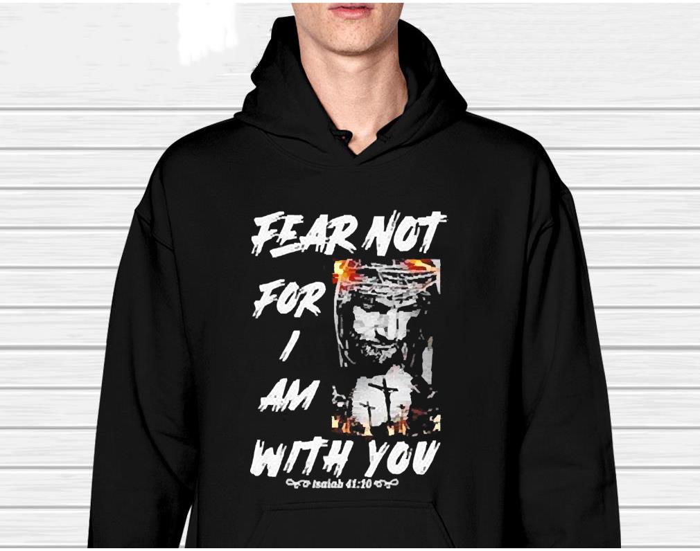 Jesus fear not for i am with you shirt