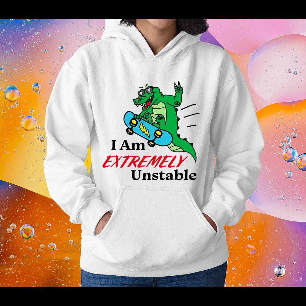 hh95 i am extremely unstable shirt hoodie - I Am Extremely Unstable Shirt
