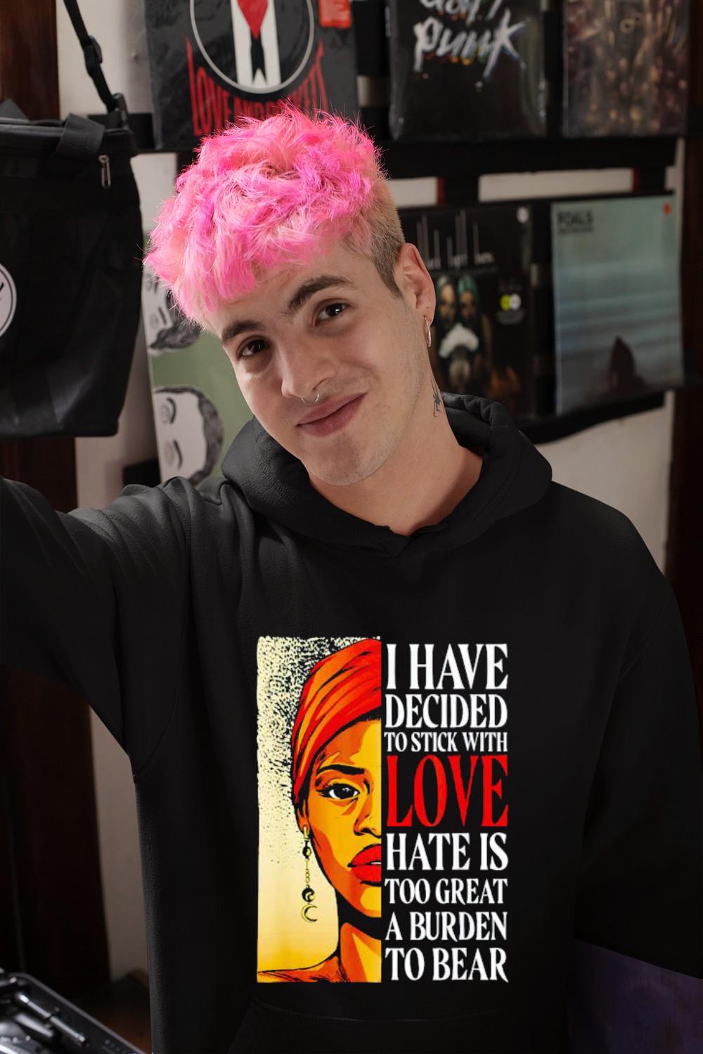hue13 i have decided to stick with love black history month shirt hoodie - I Have Decided To Stick With Love Black History Month shirt