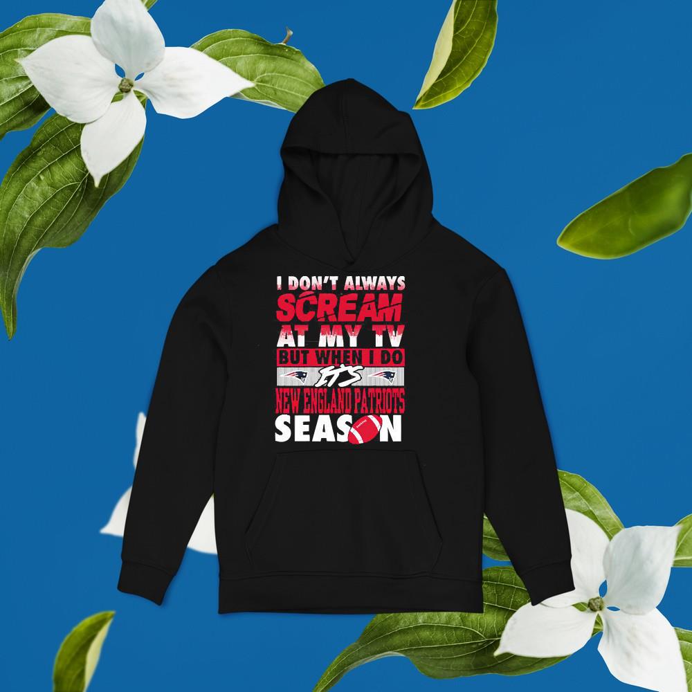 I don’t always scream at my tv but when I do it’s New England Patriots season shirt 1 Clothing