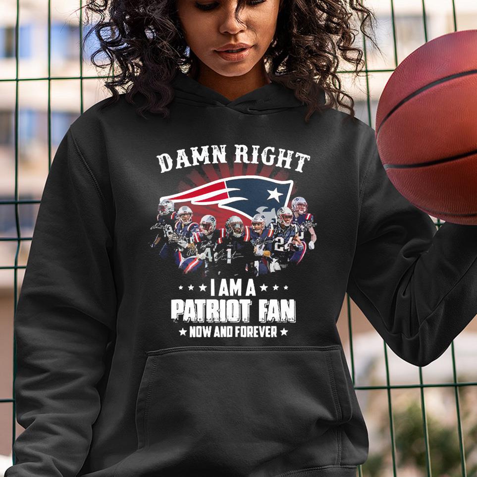 hue1801 damn right i am a new england patriot fan now and forever signatures shirt hoodie - Damn right I am a New England Patriot fan now and forever signatures shirt