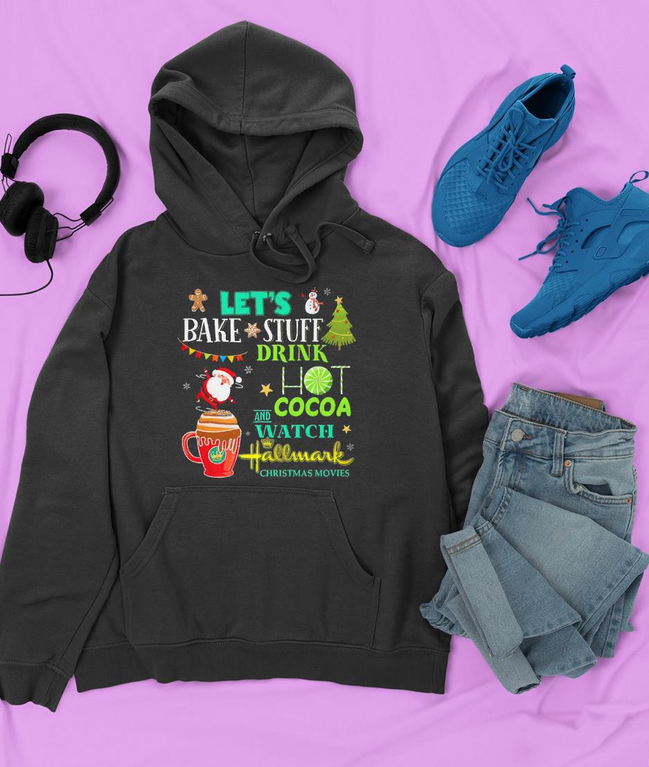 Let bake stuff drink hot Cocoa and watch Hallmark Christmas movies shirt 1
