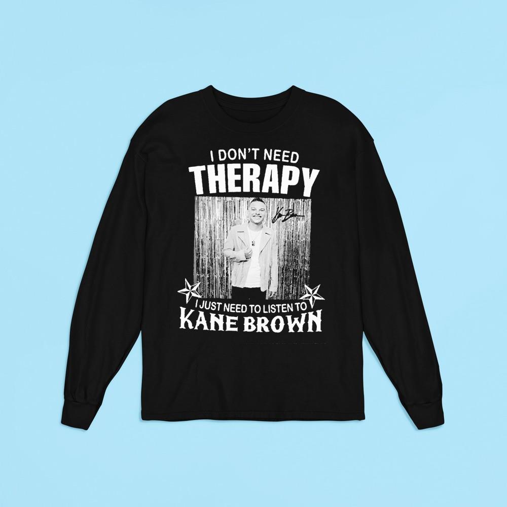 I don’t need Therapy I just need to listen to Kane Brown shirt 1