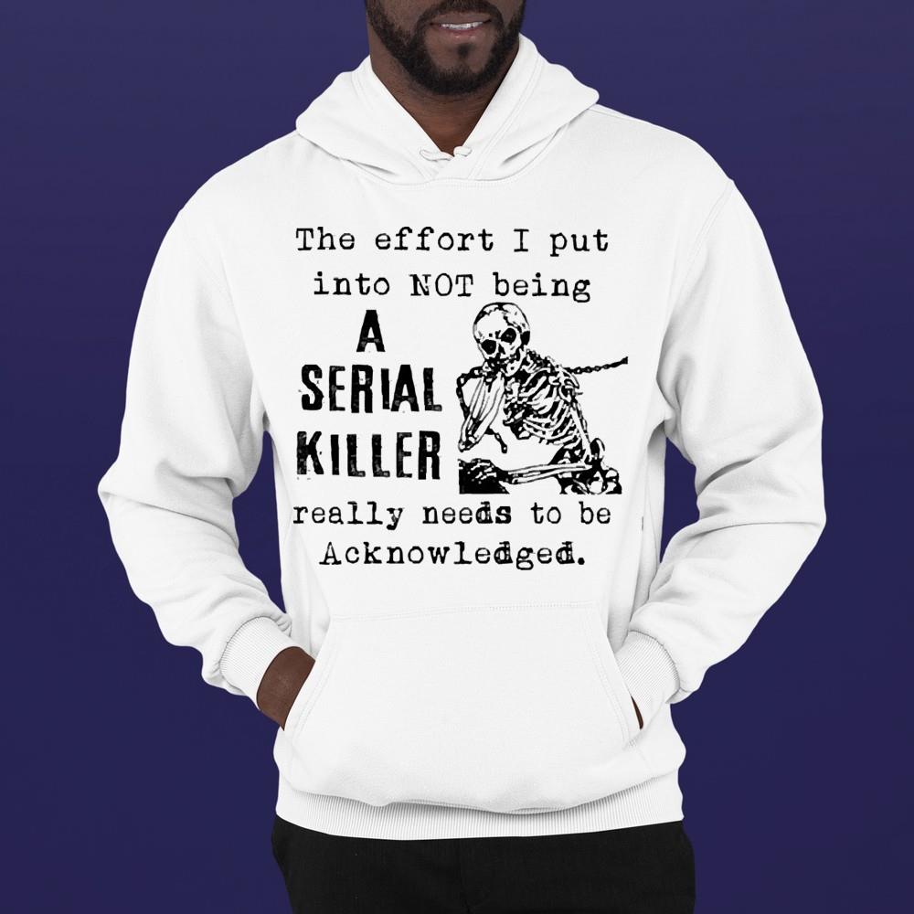 The effort I put into not being a serial killer shirt 1