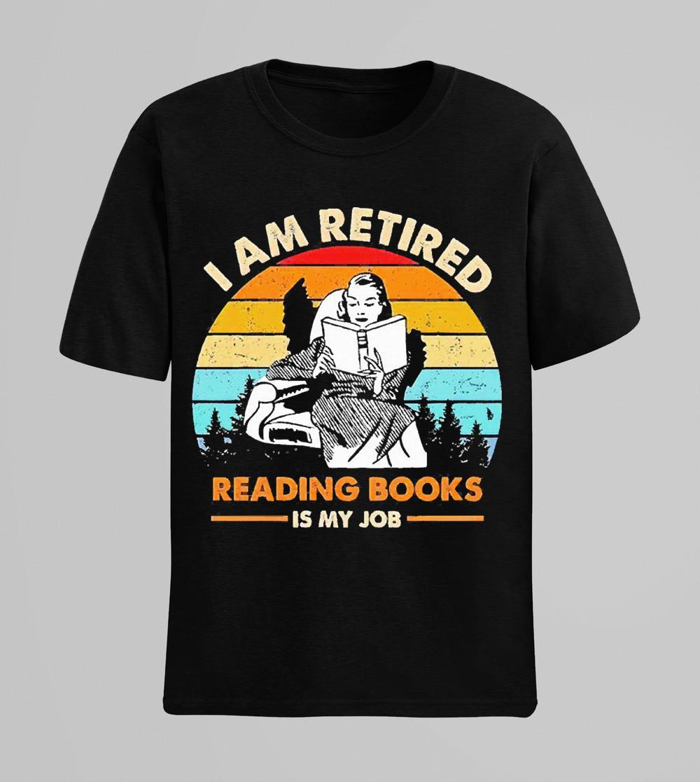 I am retired reading books is my job shirt 1