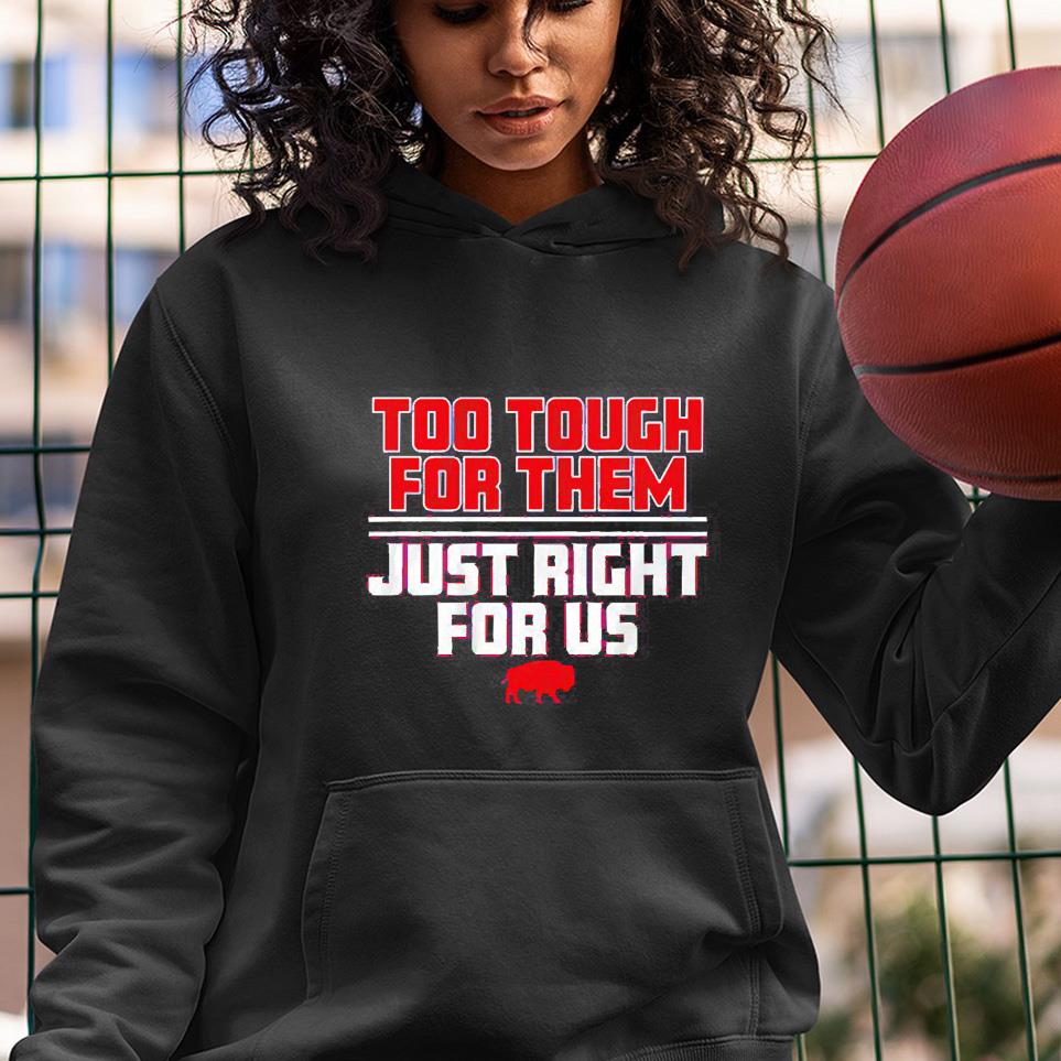 hue23 buffalo bills too tough for them just right for us shirt hoodie - Buffalo Bills Too tough for them just right for us shirt