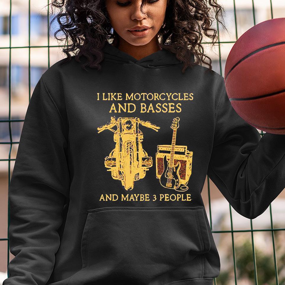 hue23 i like motorcycles and basses and maybe 3 people shirt hoodie - I like motorcycles and basses and maybe 3 people shirt