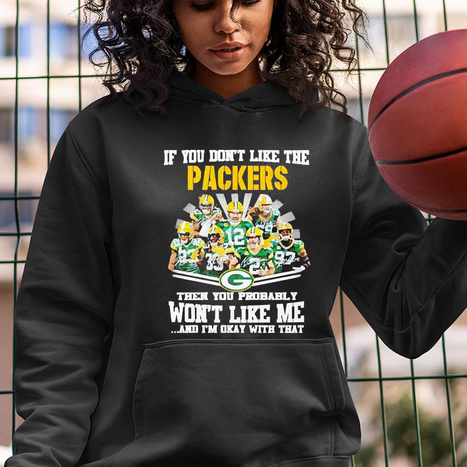 If you don’t like the Packers then you probably won’t like me and I’m okay with that shirt 1 MOTHERDAYSHIRTS NEWS