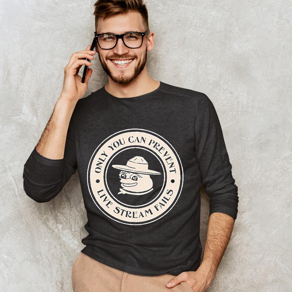 Only You can prevent live stream fails shirt 1