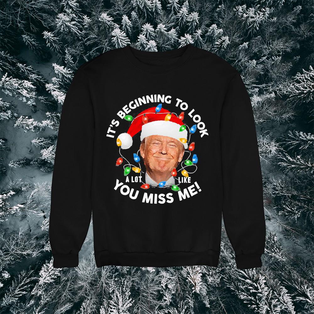 It’s Beginning To Look A Lot Like You Miss Me Trump Christmas Shirt 1