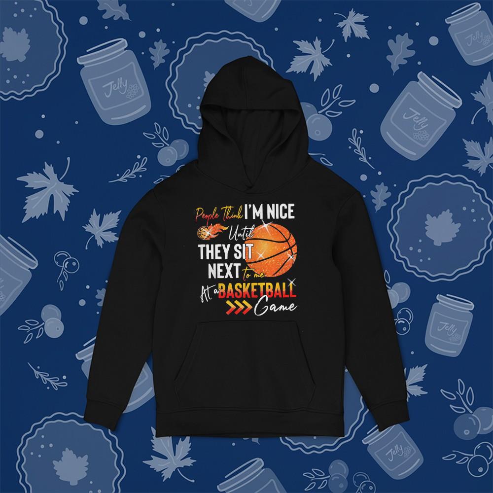 People Think I’m Nice Until They Sit Next To Me At A Basketball Game Shirt 1