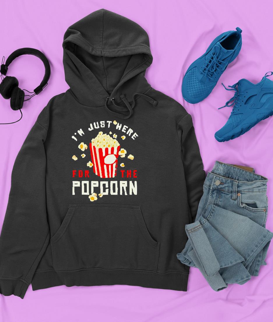 hue282 i m just here for the popcorn shirt hoodie - I’m just here for the Popcorn shirt