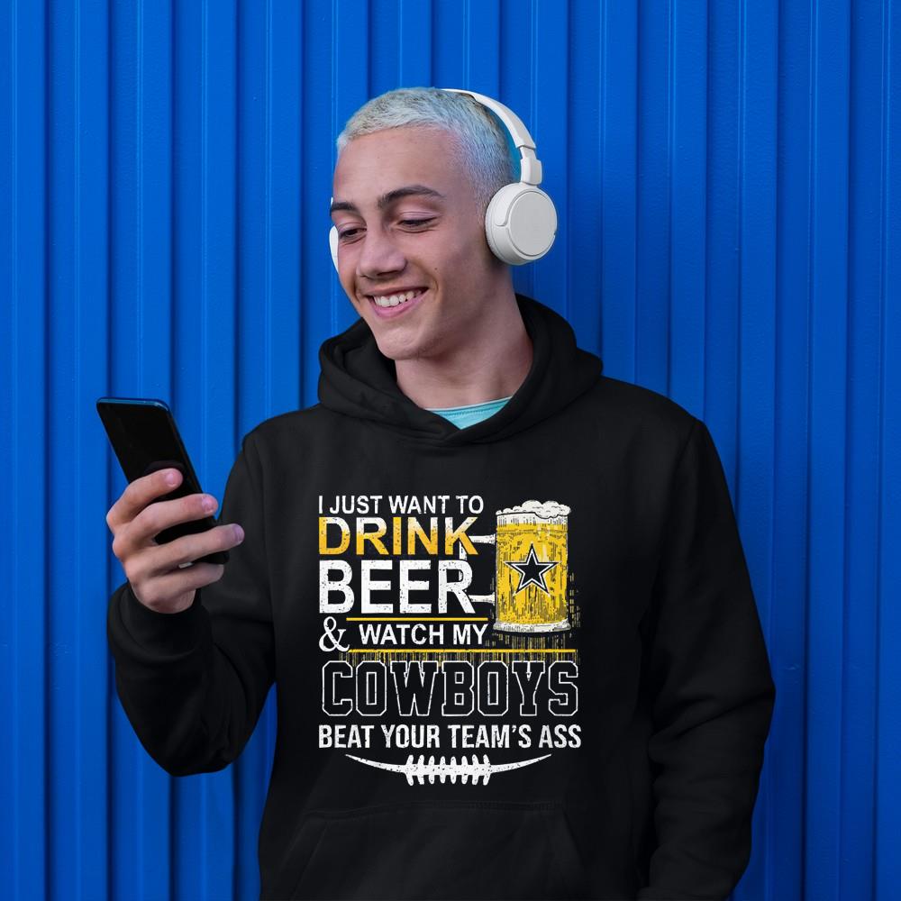 hue3012 i just want to drink beer  watch my cowboys beat your team s ass shirt hoodie - I Just Want To Drink Beer & Watch My Cowboys Beat Your Team's Ass Shirt