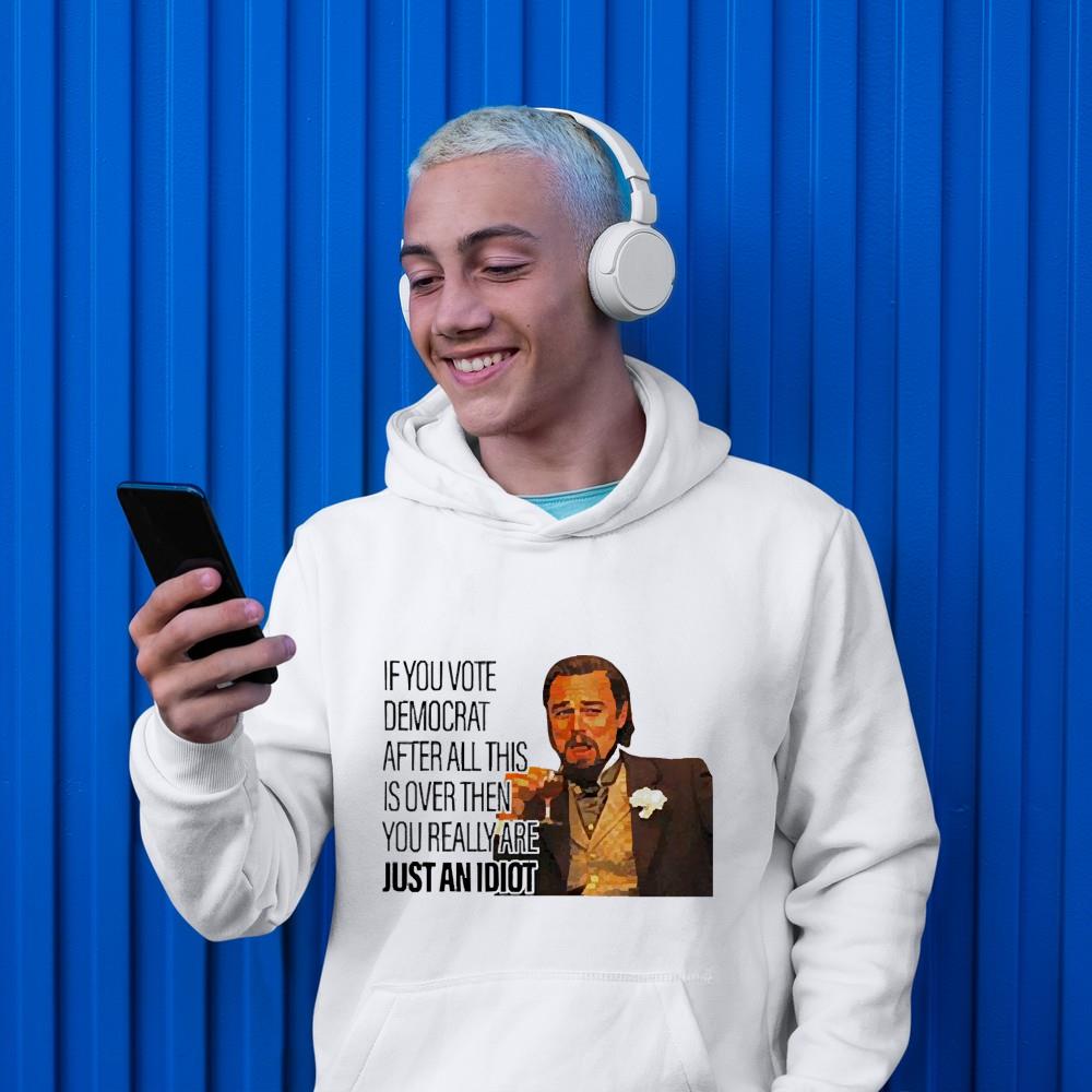 hue43 if you vote democrat after all this is over then you really are just an idiot shirt hoodie - If you vote democrat after all this is over then you really are just an Idiot shirt