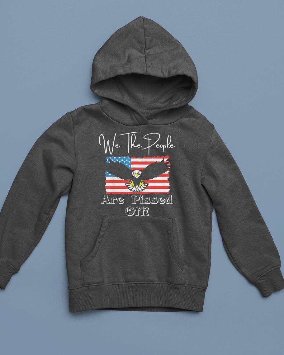 hue501 we the people are pissed off fight for democracy eagle shirt hoodie - We The People Are Pissed Off Fight For Democracy Eagle shirt