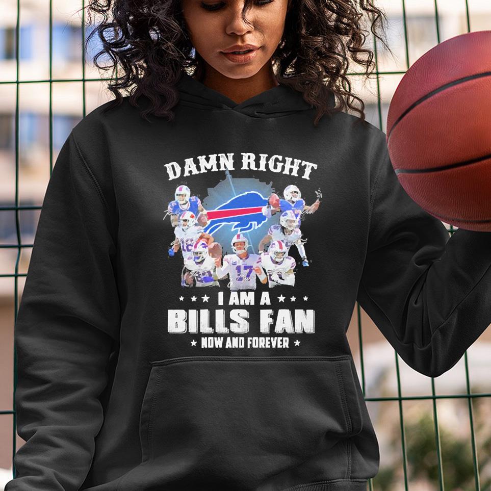 Buffalo Bills Team Football Damn Right I Am A Bills Fan Now And Forever 2021 Shirt 1 Clothing