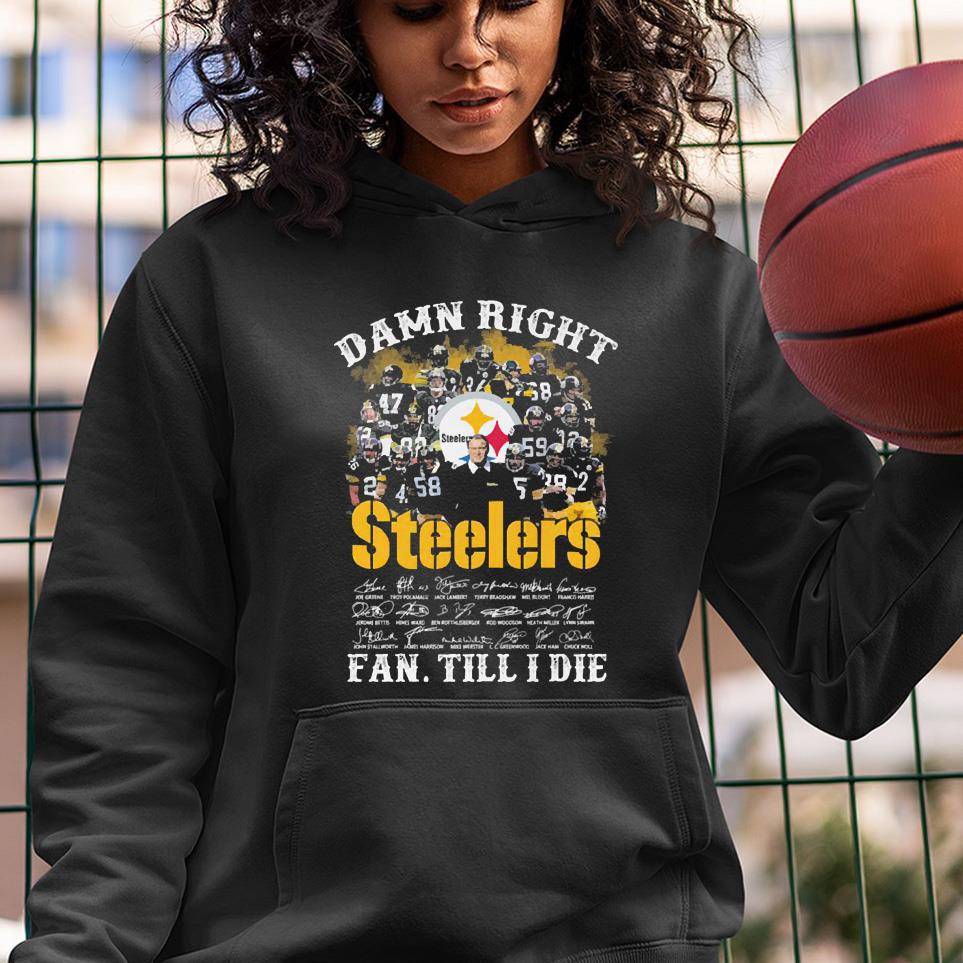 hue602 fan till i die pittsburgh steelers football teams damn right steelers signatures shirt hoodie - Fan Till I Die Pittsburgh Steelers Football Teams Damn Right Steelers Signatures Shirt