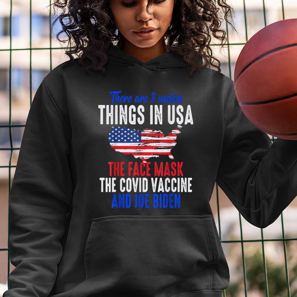 hue701 there are 3 useless things in usa the face mask the covid vaccine and joe biden shirt hoodie - There Are 3 Useless Things In Usa The Face Mask The Covid Vaccine And Joe Biden Shirt