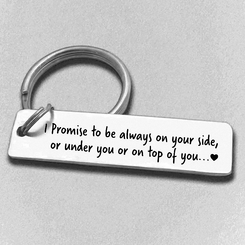 I Promise To Be Always On Your Side, Or Under You Or On Top Of You Keychain 1