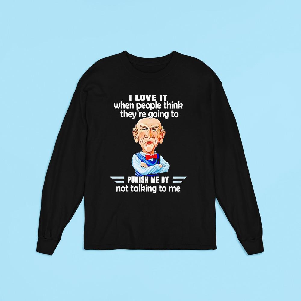 Jeff Dunham Walter i love it when people think they’re going to punish me by not talking to me shirt