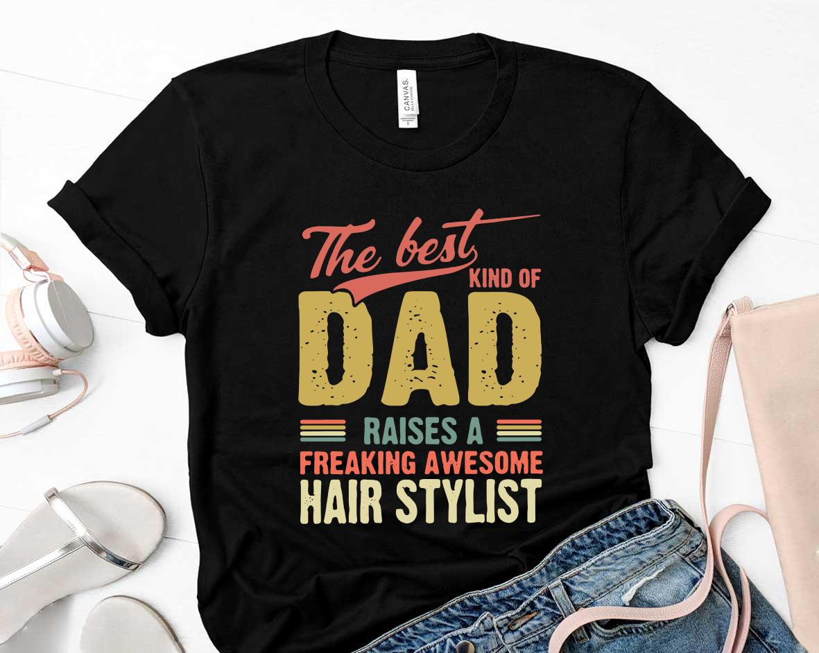 Father Day The best kind of Dad raises a freaking awesome hair stylist Shirt 39 Father's Day