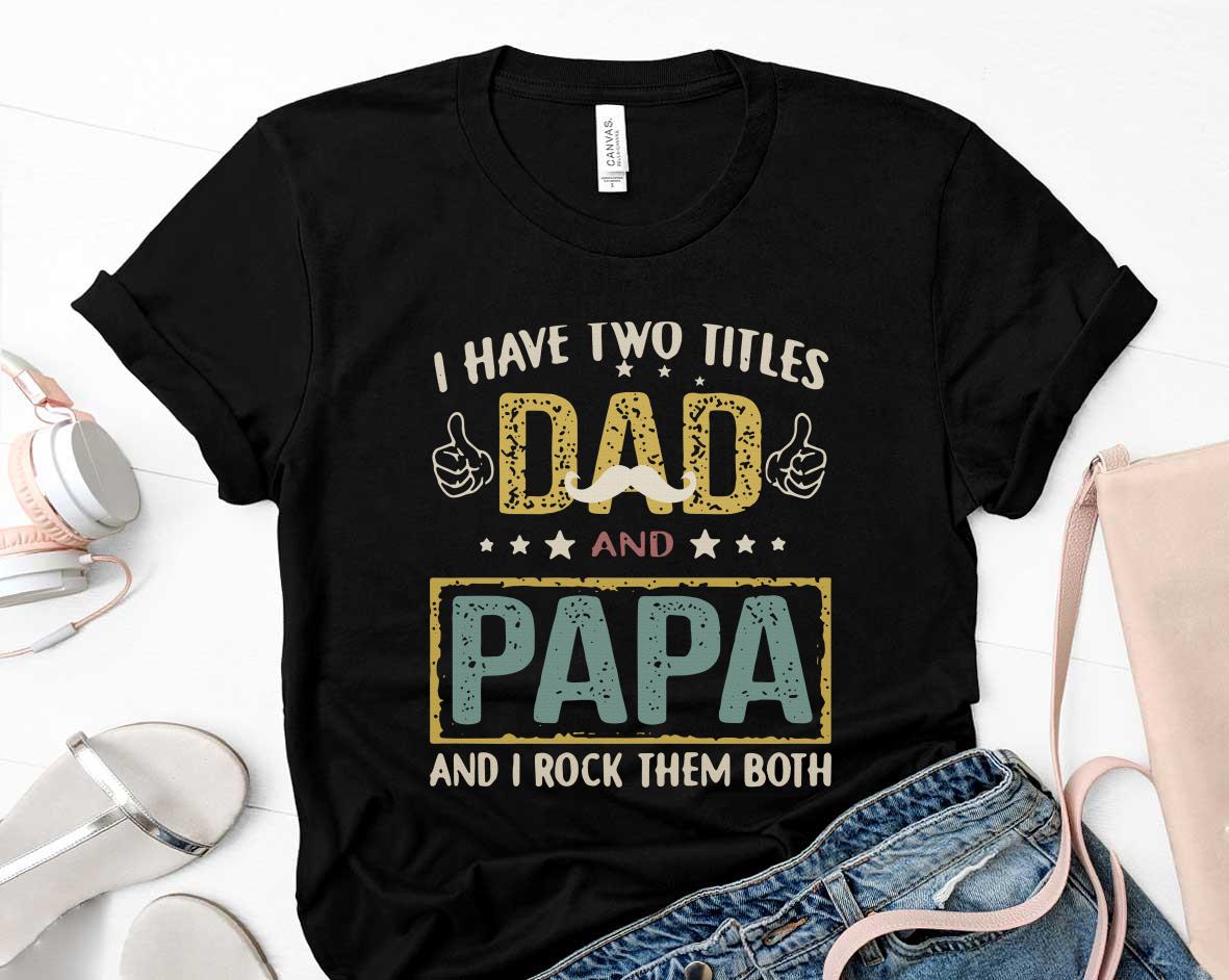 I have two titles dad and papa and i rock them both vintage father day Shirt 28 Father's Day