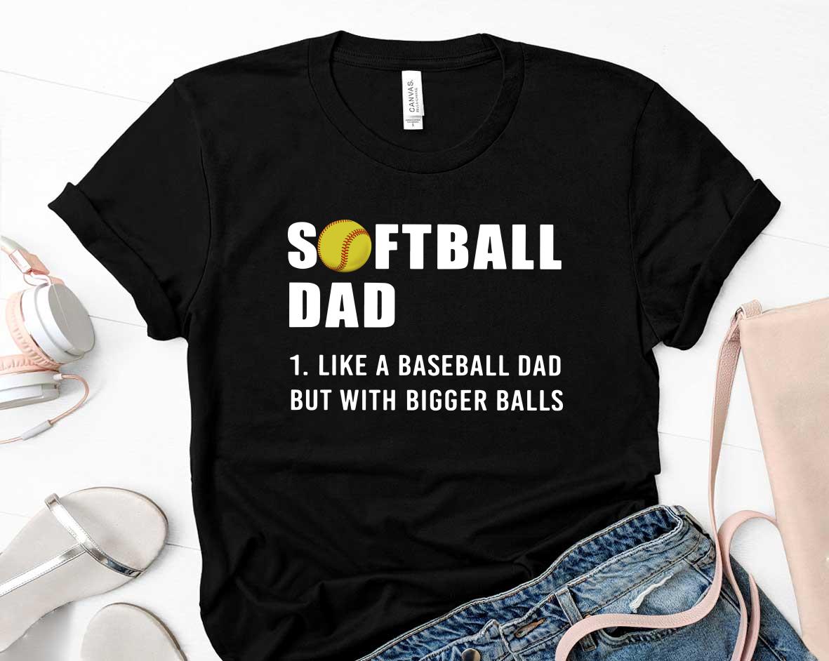 Softball Dad like A Baseball but with Bigger Balls Fathers Shirt 23 Father's Day