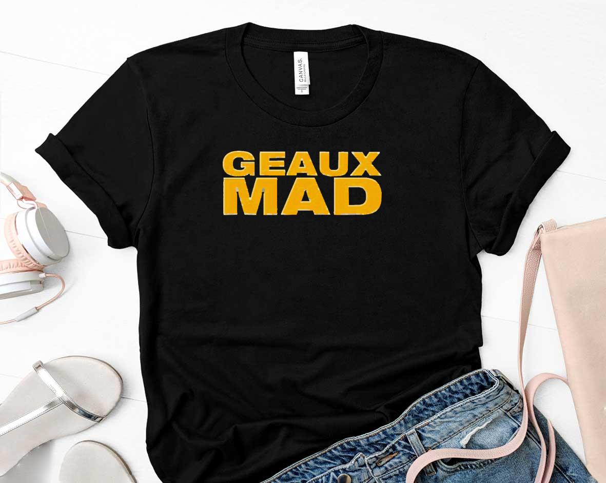 Geaux Mad shirt 3 Alicebwalker News