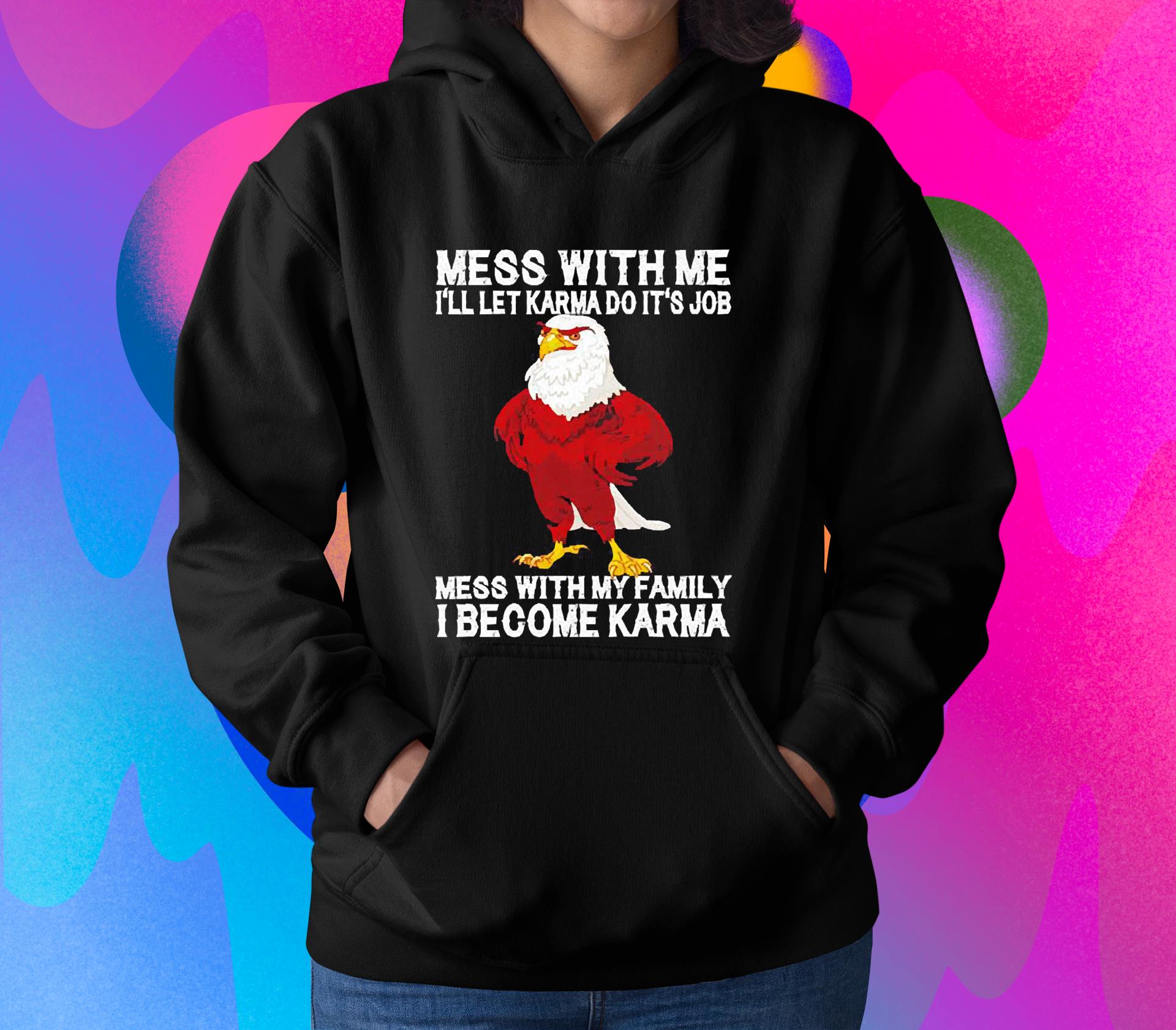 l112 eagle mess with me i ll let karma do it s job mess with my family i become karma shirt hoodie - Eagle mess with me I’ll let karma do it’s job mess with my family I become karma shirt