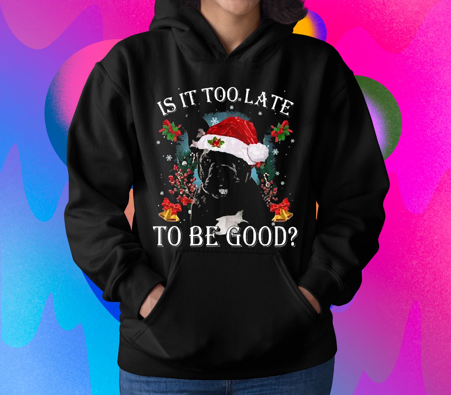 l1212 black santa french bulldog dog is it too late to be good christmas shirt hoodie - Black Santa French Bulldog Dog Is It Too Late To be Good Christmas Shirt
