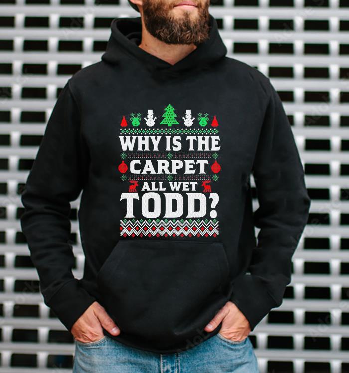 Why is the carpet funny all wet todd Christmas shirt 13 Merry Christmas