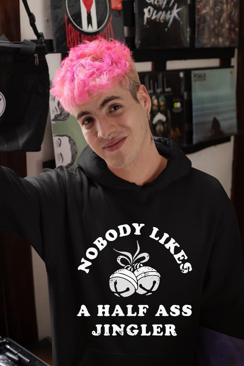 l1412 nobody likes a half assed jingler christmas shirt hoodie - Nobody Likes a Half Assed Jingler Christmas Shirt
