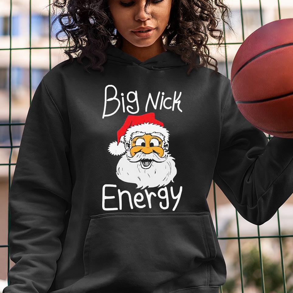 l2112 santa claus big nick energy xmas christmas shirt hoodie - Santa claus big nick energy xmas Christmas Shirt