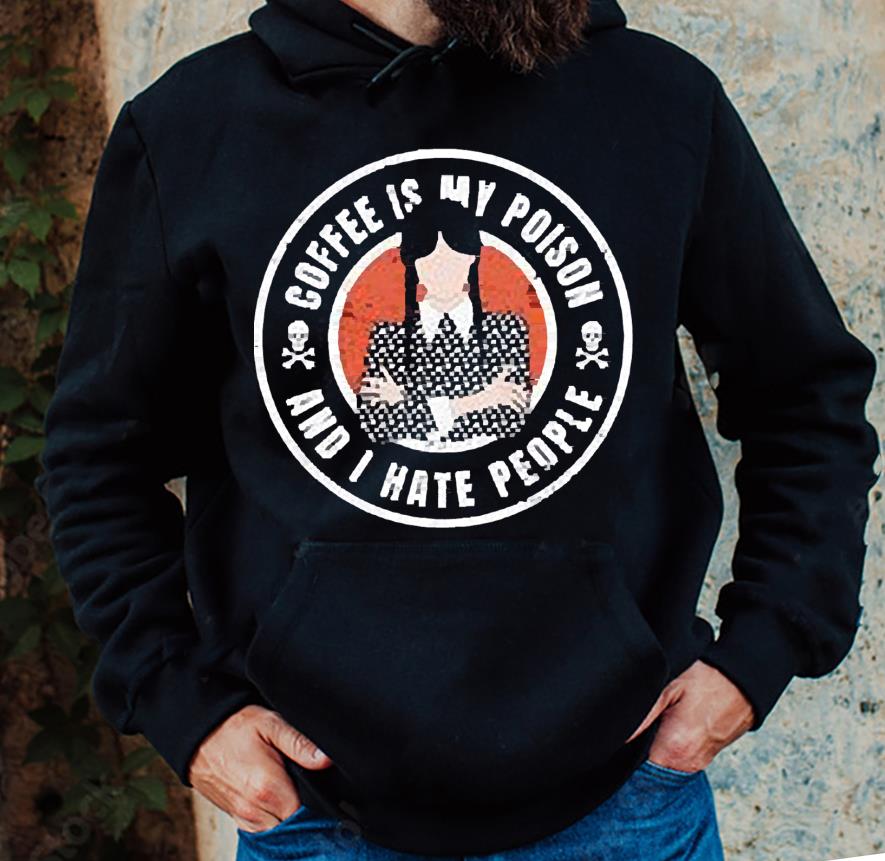 l2612 wednesday addams coffee is my poison and i hate people shirt hoodie - Wednesday Addams Coffee is my poison and I hate people shirt