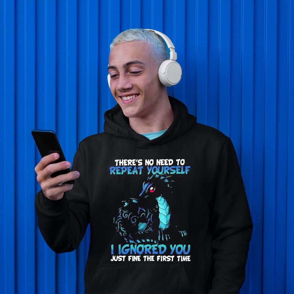 l2812 dragon there s no need to repeat yourself i ignored you just fine the first time shirt hoodie - Dragon there’s no need to repeat yourself I ignored you just fine the first time shirt