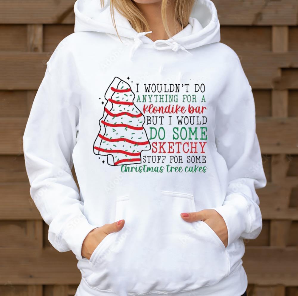 I Wouldn’t Do Anything For A Klondike Bar But I Would So Some Sketchy Stuff For Some Christmas Tree Cakes Shirt 47 Merry Christmas