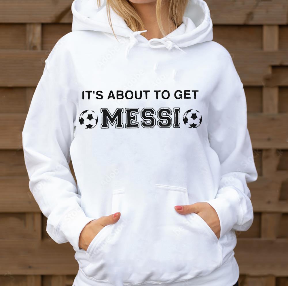 It’s About to Get Messi Argentina Soccer Fans Shirt 67 nurseteeshirt News